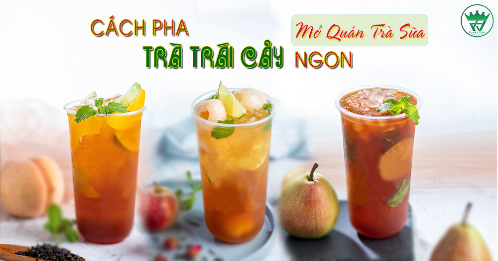 CÁCH LÀM TRÀ TRÁI CÂY NGON MỞ QUÁN TRÀ SỮA CÁCH LÀM TRÀ TRÁI CÂY NGON MỞ QUÁN TRÀ SỮA