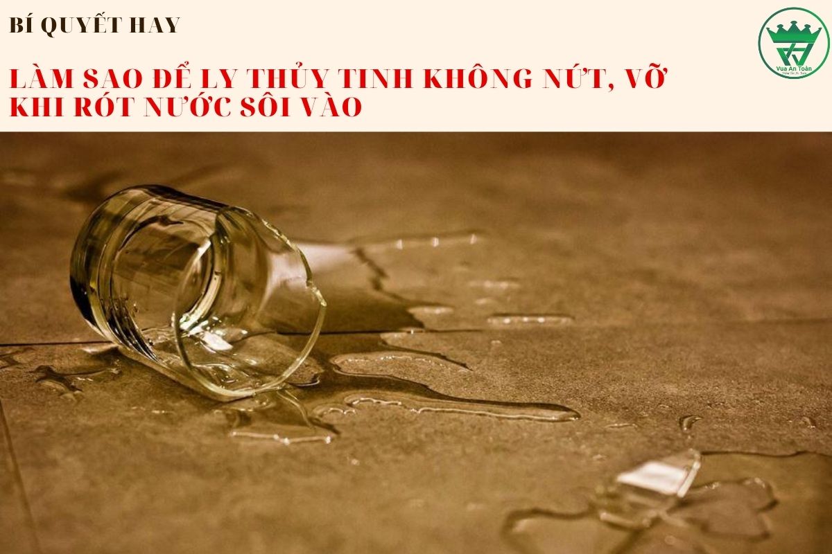MẸO KHẮC PHỤC TÌNH TRẠNG LY THỦY TINH BỊ VỠ KHI RÓT NƯỚC NÓNG VÀO