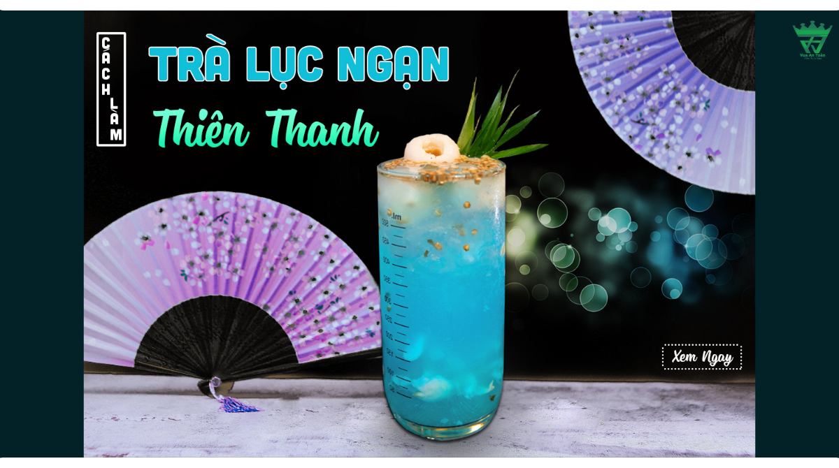 CÔNG THỨC LÀM TRÀ LỤC NGẠN THIÊN THANH