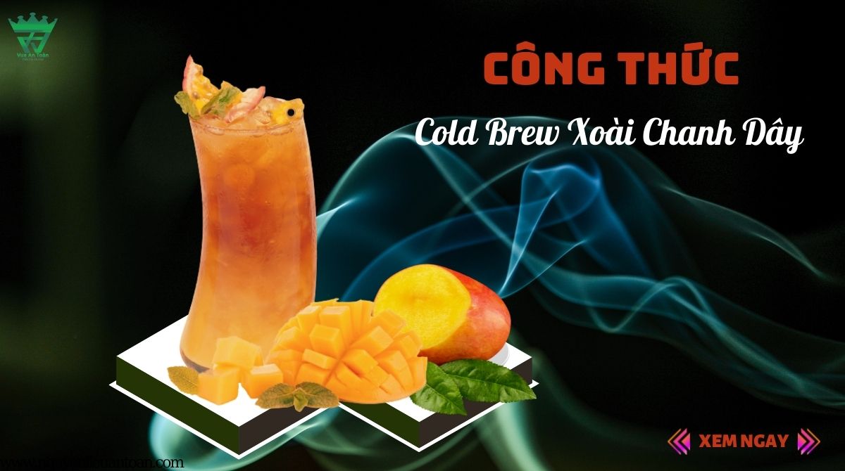 CÔNG THỨC COLD BREW XOÀI CHANH DÂY