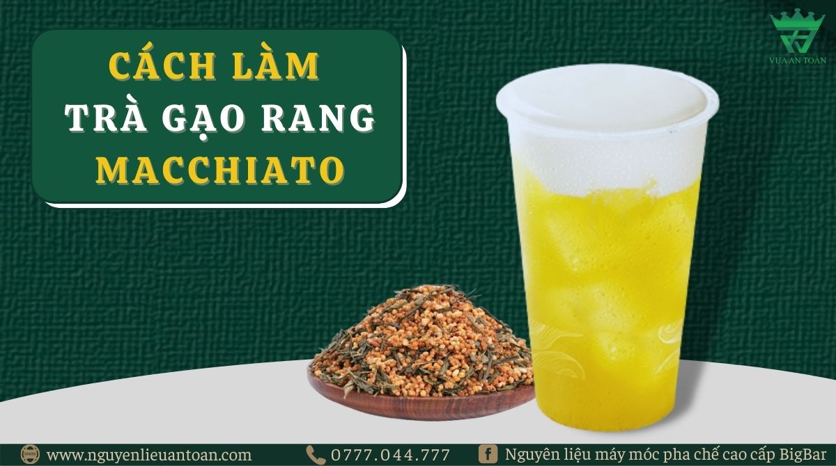 TRÀ GẠO RANG MACCHIATO - THỨC UỐNG CHUẨN HEATHY