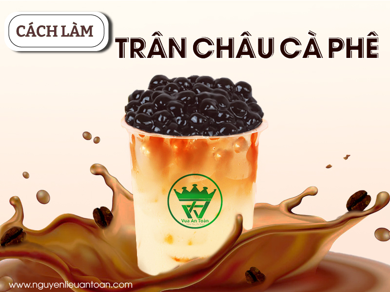 TỔNG HỢP NHỮNG CÁCH LÀM TRÂN CHÂU CÀ PHÊ CHUẨN NHẤT