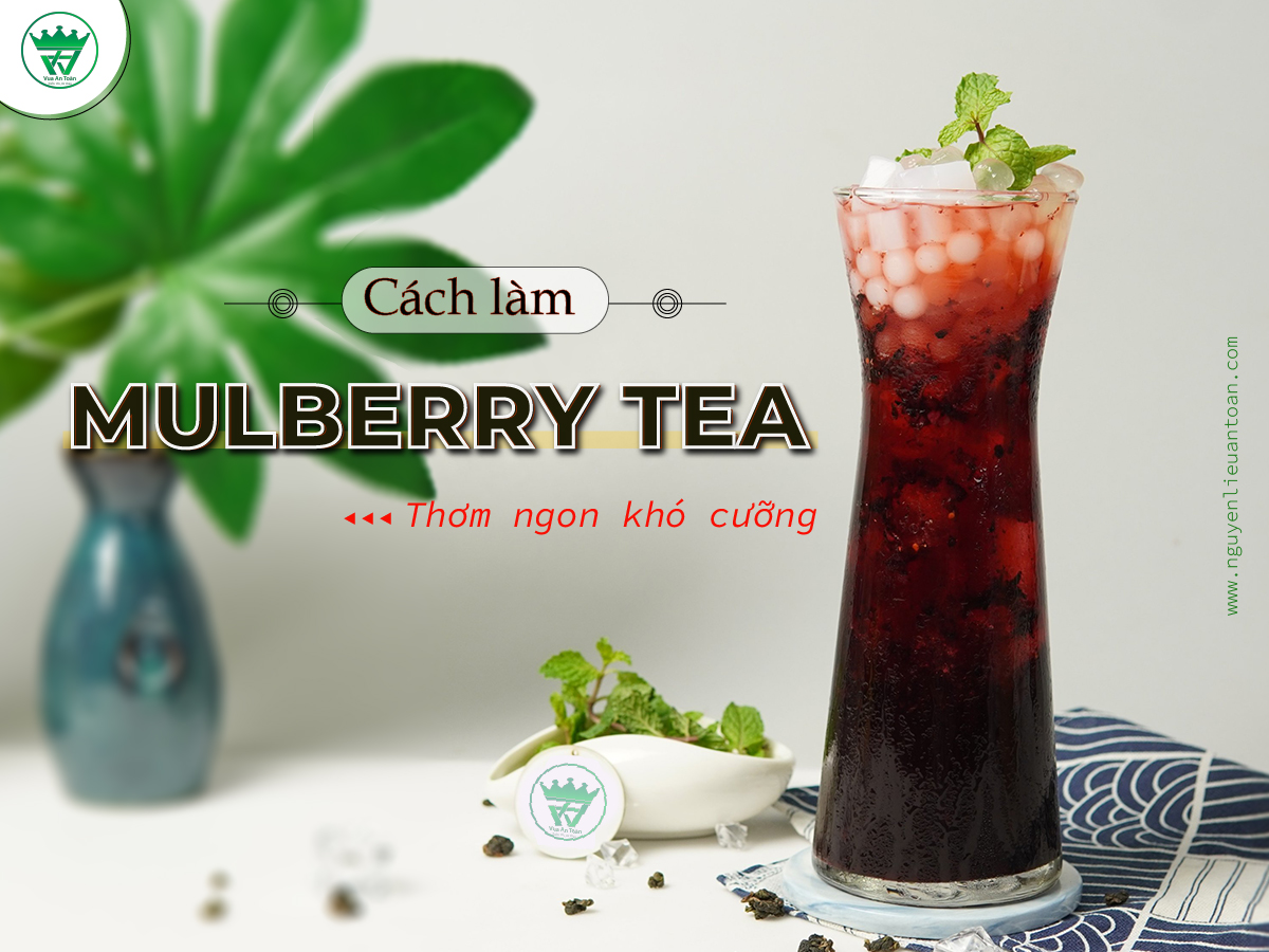 CÁCH LÀM MULBERRY TEA THƠM NGON KHÓ CƯỠNG