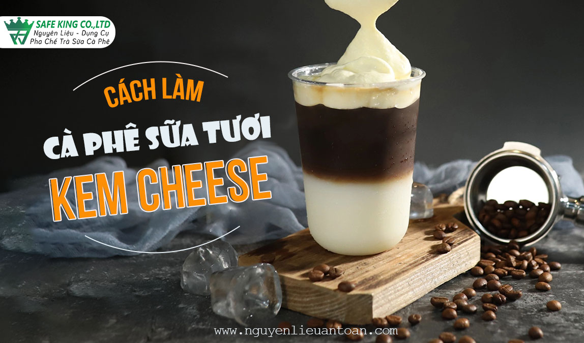 CÁCH LÀM CÀ PHÊ SỮA TƯƠI KEM CHEESE BÉO NGẬY