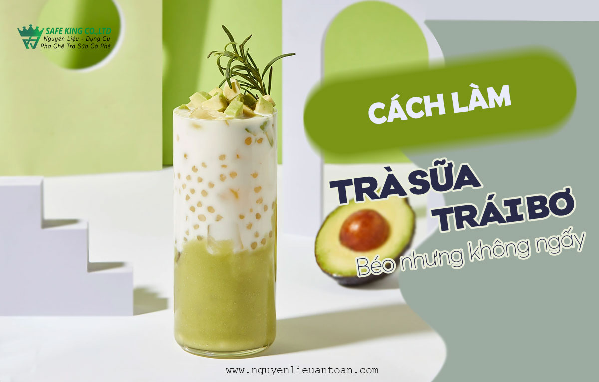 CÔNG THỨC PHA CHẾ TRÀ SỮA BƠ BÉO NHƯNG KHÔNG NGẤY