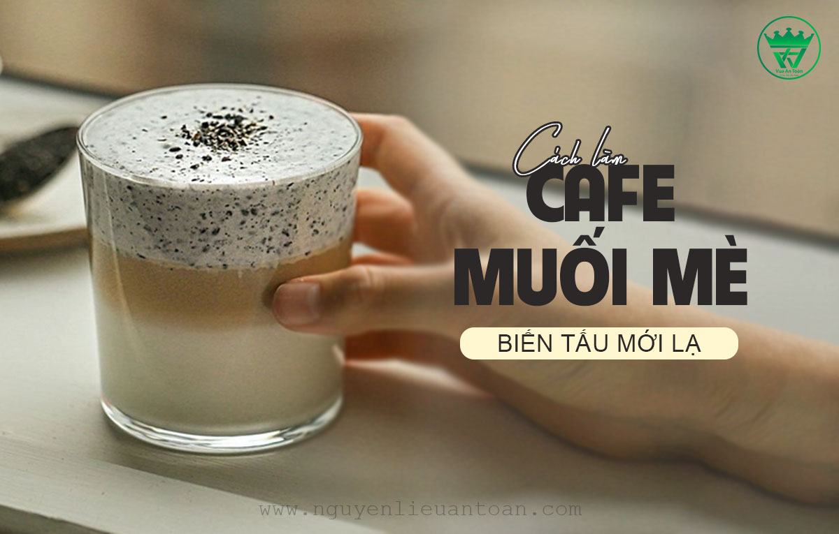 CÔNG THỨC PHA CHẾ CÀ PHÊ MUỐI MÈ MỚI LẠ THÚ VỊ