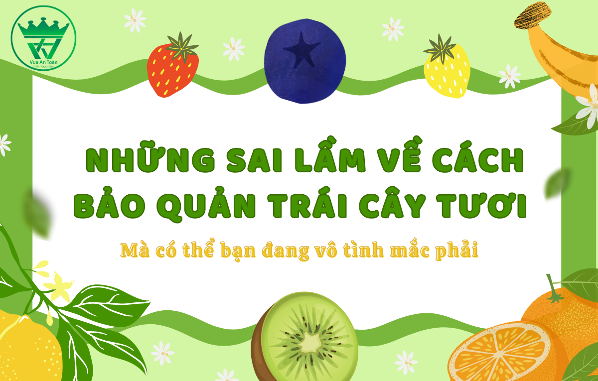 NHỮNG SAI LẦM VỀ CÁCH BẢO QUẢN TRÁI CÂY TƯƠI - MÀ CÓ THỂ BẠN ĐANG VÔ TÌNH MẮC PHẢI NHỮNG SAI LẦM VỀ CÁCH BẢO QUẢN TRÁI CÂY TƯƠI - MÀ CÓ THỂ BẠN ĐANG VÔ TÌNH MẮC PHẢI