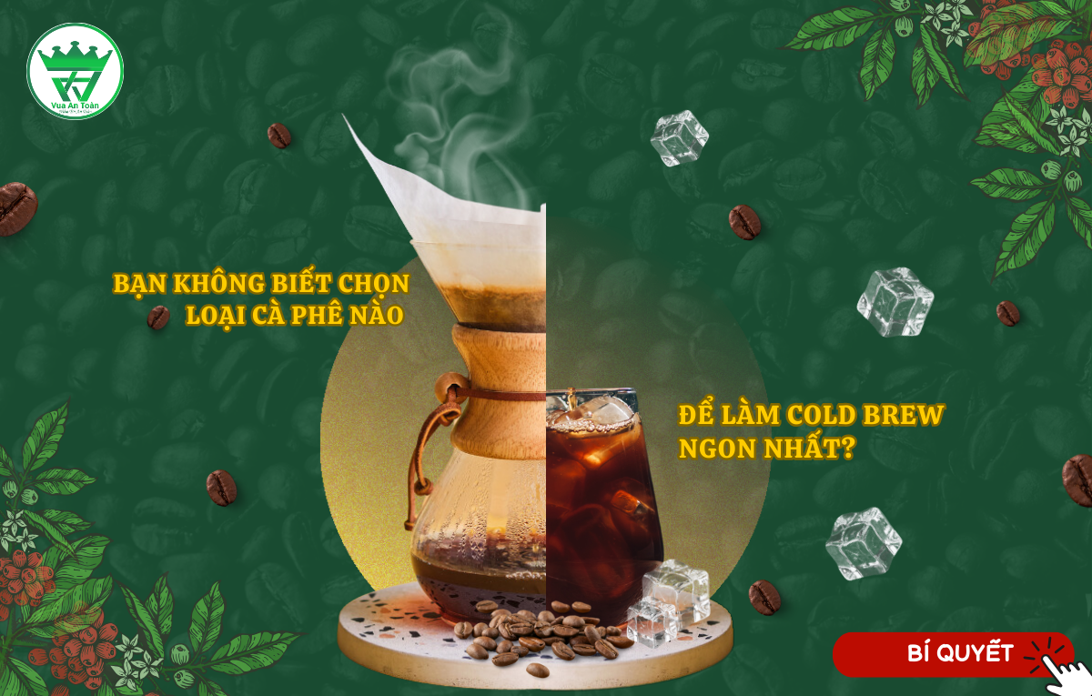 BẠN KHÔNG BIẾT CHỌN LOẠI CÀ PHÊ NÀO ĐỂ LÀM COLD BREW NGON NHẤT? BẠN KHÔNG BIẾT CHỌN LOẠI CÀ PHÊ NÀO ĐỂ LÀM COLD BREW NGON NHẤT?