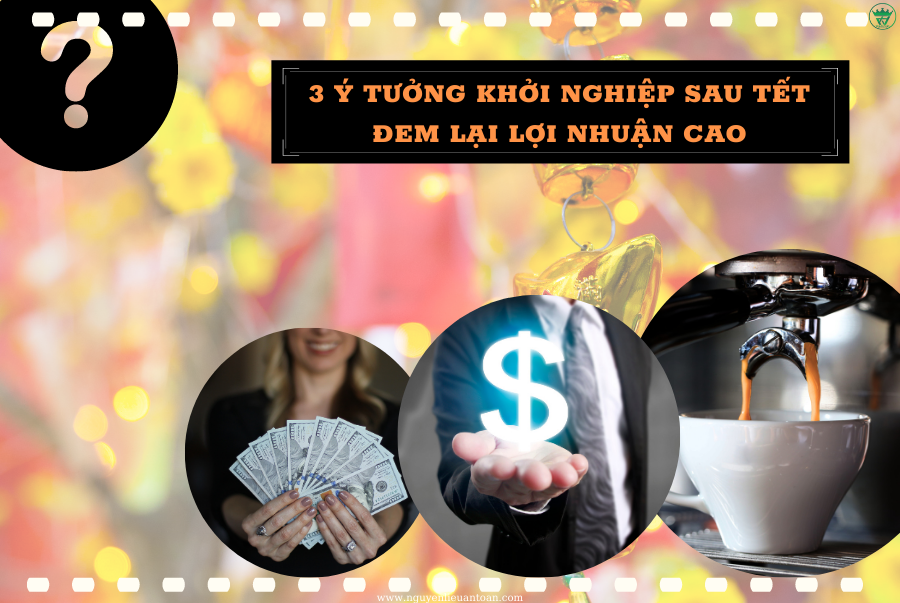 3 Ý TƯỞNG KHỞI NGHIỆP SAU TẾT THU LỢI NHUẬN CAO