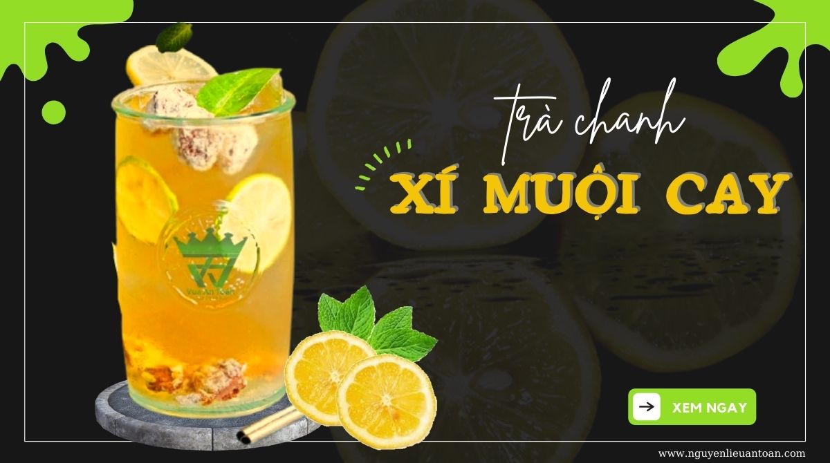 TRÀ CHANH XÍ MUỘI VỊ CAY,  GIẢI NHIỆT MÙA HÈ - TĂNG CƯỜNG SỨC KHỎE