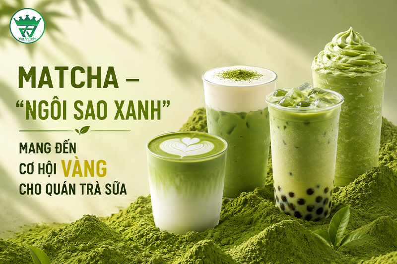 MATCHA – “NGÔI SAO XANH” MANG ĐẾN CƠ HỘI VÀNG CHO QUÁN TRÀ SỮA
